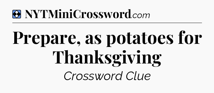 Solution: Prepare, as potatoes for Thanksgiving - NYT Mini Crossword