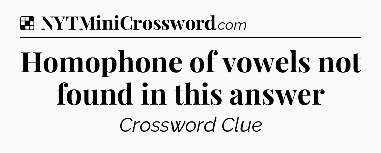 Solution: Homophone of vowels not found in this answer - NYT Crossword