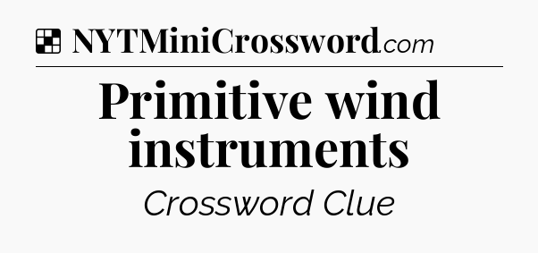 Solution: Primitive wind instruments - NYT Crossword