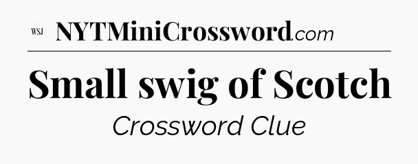 Small swig of Scotch - WSJ Crossword
