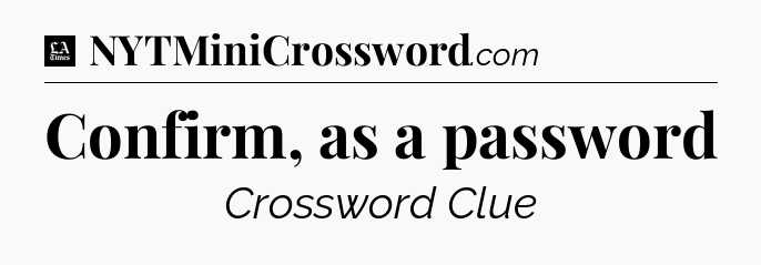 Confirm, as a password - LA Times Crossword