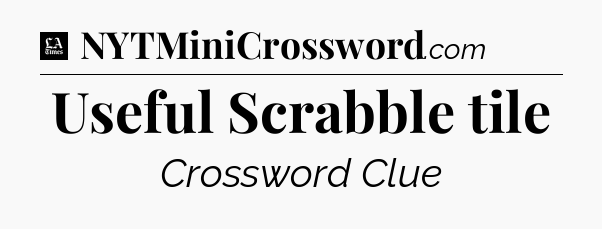 Useful Scrabble tile - LA Times Crossword