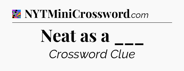 Neat as a ___ Crossword Clue