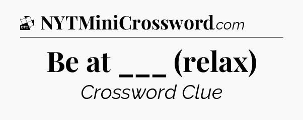 Be at ___ (relax) - Daily Themed Classic Crossword