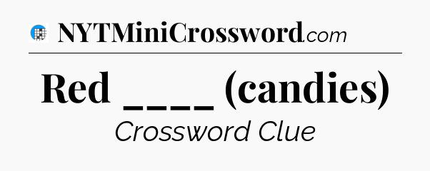 Red ____ (candies) Crossword Clue