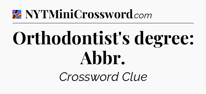 Orthodontist's degree: Abbr Crossword Clue