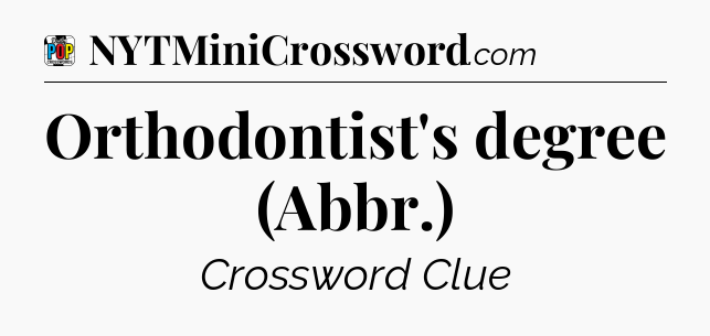 Orthodontist's degree (Abbr.) Crossword Clue