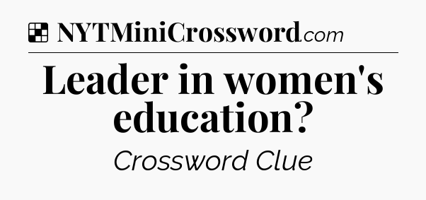 Solution: Leader in women's education - NYT Crossword