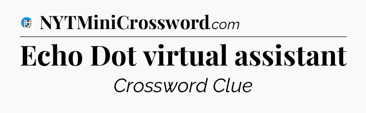 Echo Dot virtual assistant Crossword Clue