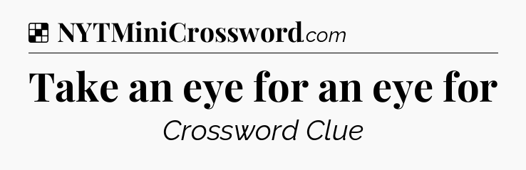 Solution: Take an eye for an eye for - NYT Crossword