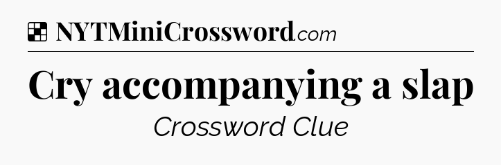 Solution: Cry accompanying a slap - NYT Crossword
