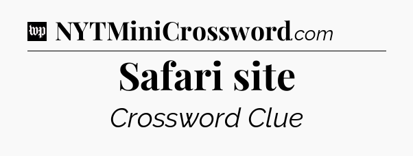 Safari site Crossword Clue