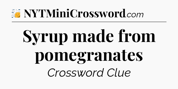 Syrup made from pomegranates - 7 Little Words