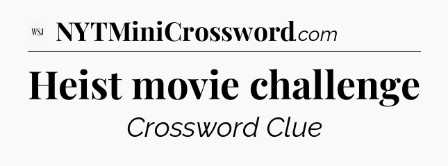 Heist movie challenge - WSJ Crossword