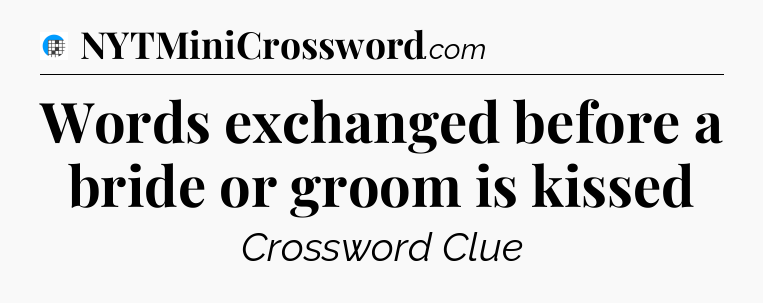 Words exchanged before a bride or groom is kissed Crossword Clue
