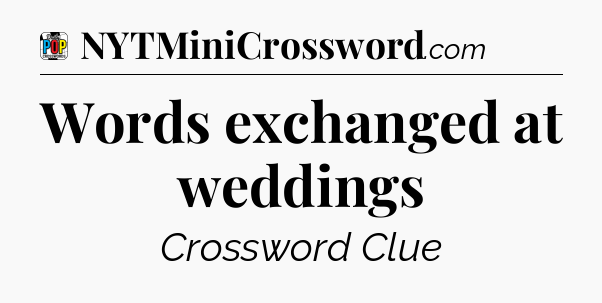 Words exchanged at weddings Crossword Clue
