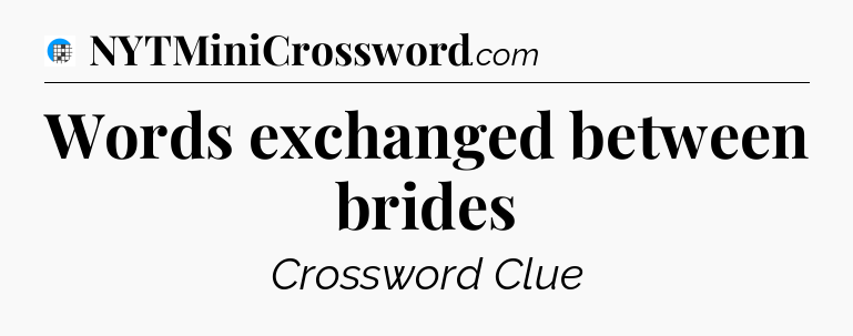 Words exchanged between brides Crossword Clue