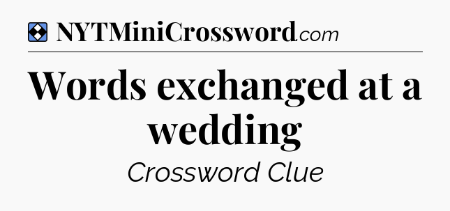 Solution: Words exchanged at a wedding - NYT Mini Crossword