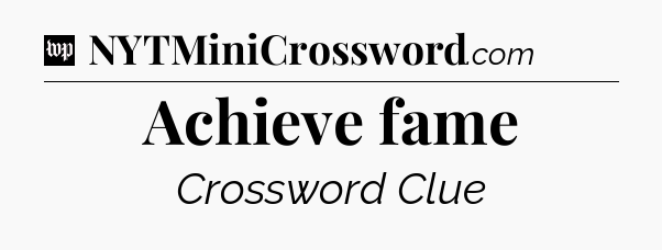 Achieve fame Crossword Clue