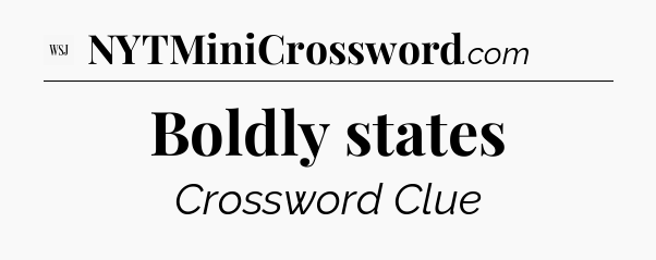 Boldly states - WSJ Crossword
