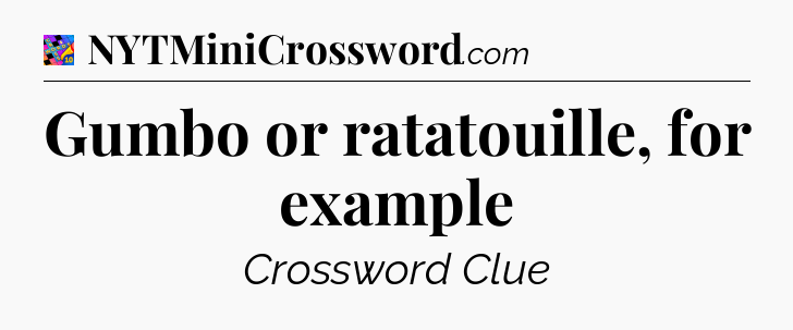 Gumbo or ratatouille, for example Crossword Clue