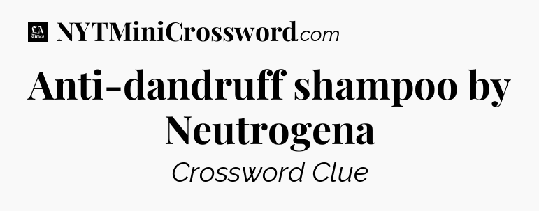 Anti-dandruff shampoo by Neutrogena - LA Times Crossword