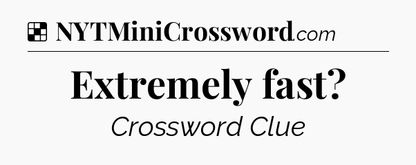 Solution: Extremely fast - NYT Crossword