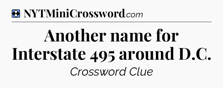 Solution: Another name for Interstate 495 around D.C - NYT Mini Crossword