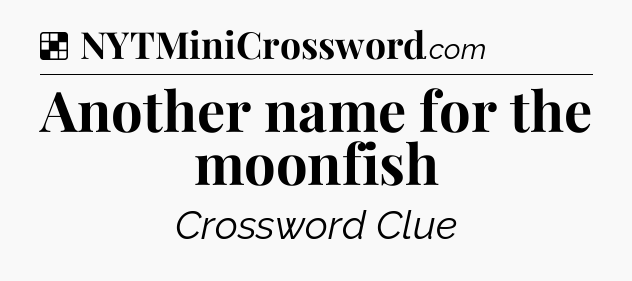 Solution: Another name for the moonfish - NYT Crossword