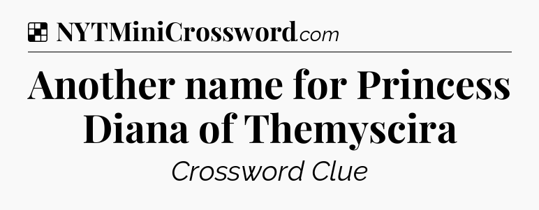 Solution: Another name for Princess Diana of Themyscira - NYT Crossword
