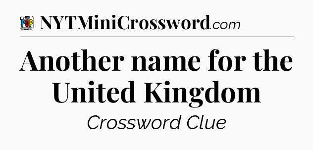 Another name for the United Kingdom Crossword Clue