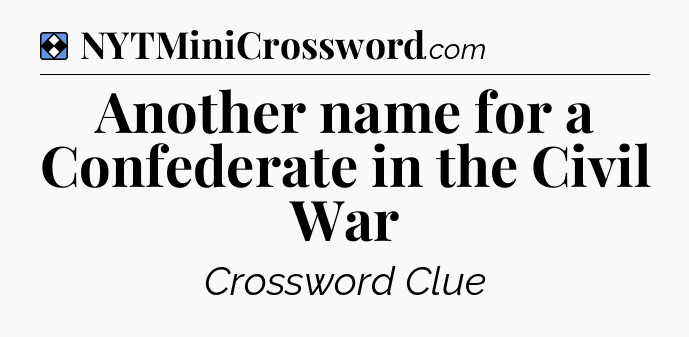 Solution: Another name for a Confederate in the Civil War - NYT Mini Crossword