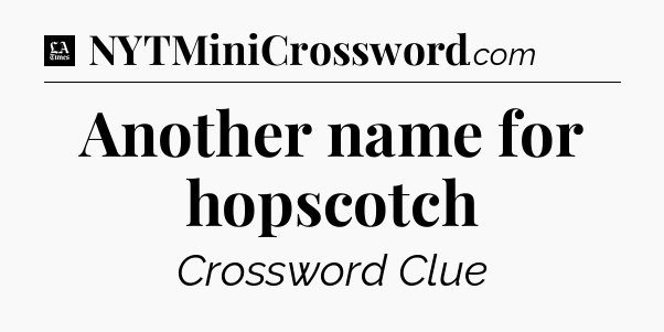 Another name for hopscotch - LA Times Crossword