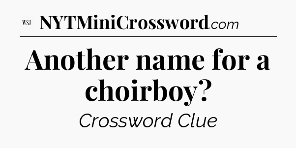 Another name for a choirboy - WSJ Crossword