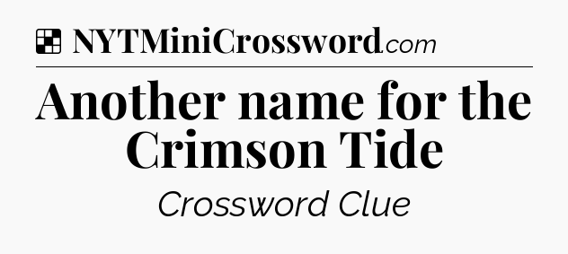 Solution: Another name for the Crimson Tide - NYT Crossword