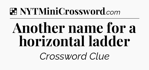 Solution: Another name for a horizontal ladder - NYT Crossword