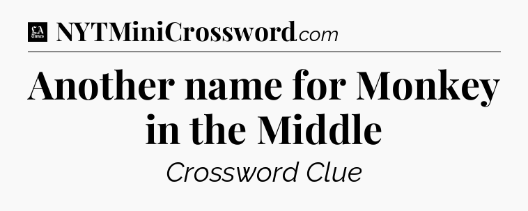 Another name for Monkey in the Middle - LA Times Crossword
