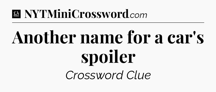 Another name for a car's spoiler - LA Times Crossword