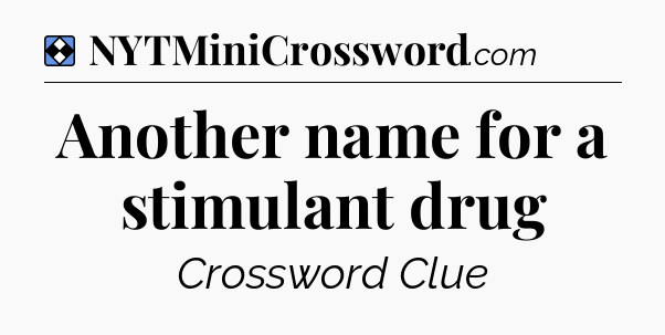 Solution: Another name for a stimulant drug - NYT Mini Crossword