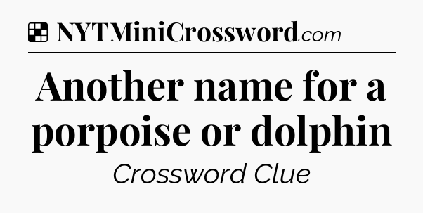 Solution: Another name for a porpoise or dolphin - NYT Crossword