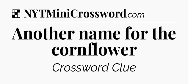 Solution: Another name for the cornflower - NYT Crossword