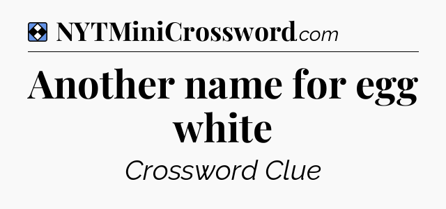 Solution: Another name for egg white - NYT Mini Crossword