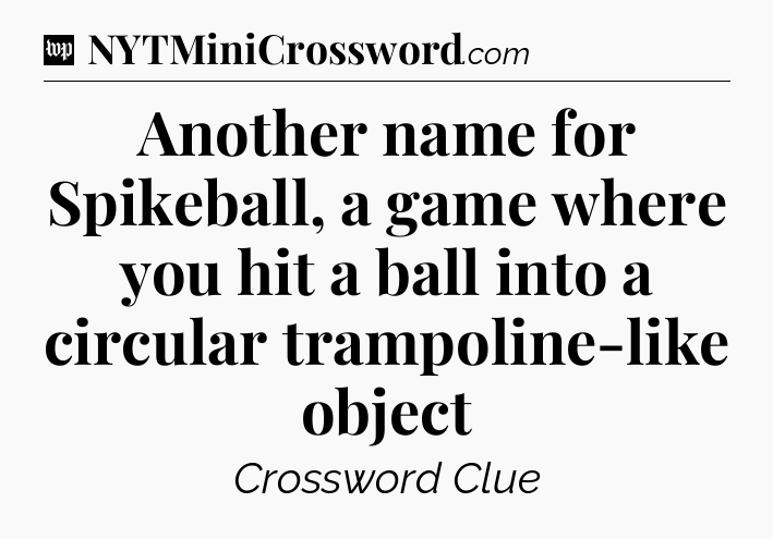 Another name for Spikeball, a game where you hit a ball into a circular trampoline-like object Crossword Clue