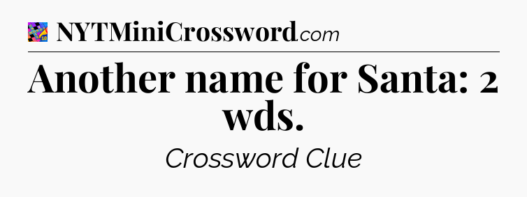 Another name for Santa: 2 wds Crossword Clue