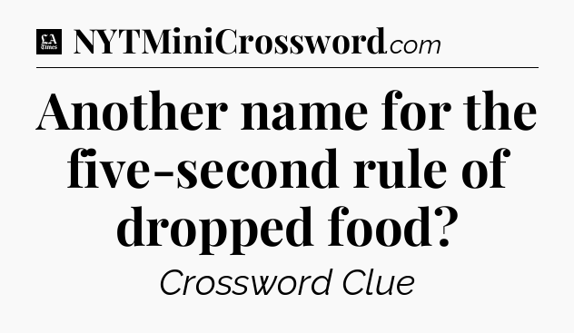 Another name for the five-second rule of dropped food - LA Times Crossword