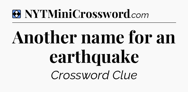Solution: Another name for an earthquake - NYT Mini Crossword