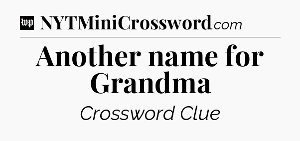 Another name for Grandma Crossword Clue