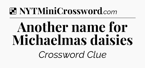 Solution: Another name for Michaelmas daisies - NYT Crossword