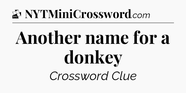 Another name for a donkey - Daily Themed Classic Crossword