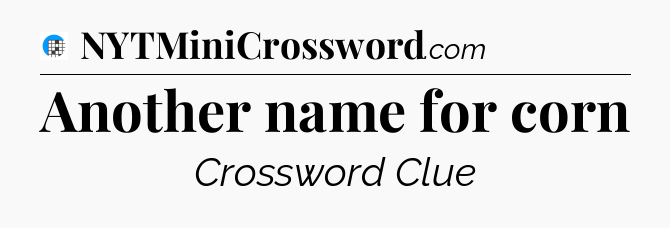 Another name for corn Crossword Clue